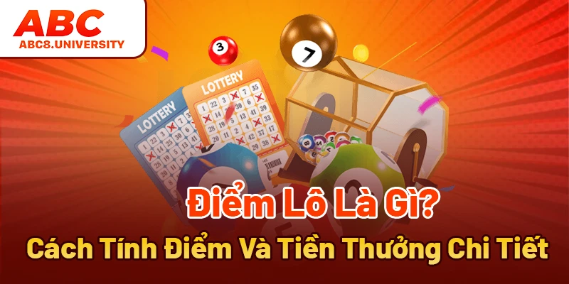Điểm Lô Là Gì? Cách Tính Điểm Và Tiền Thưởng Chi Tiết