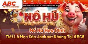 Nổ Hũ Heo Dính - Tiết Lộ Mẹo Săn Jackpot Khủng Tại ABC8